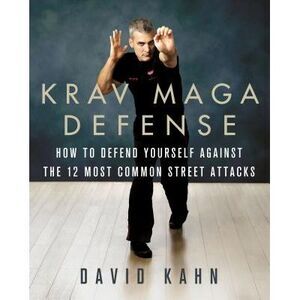 Krav Maga Defense: How to Defend Yourself Against the 12 Most Common Unarmed Str